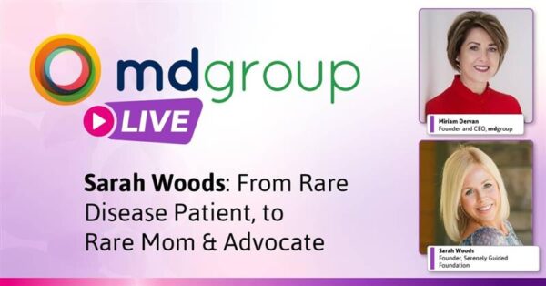mdgroup live: Sarah Woods: From Rare Disease Patient, to Rare Mom & Advocate